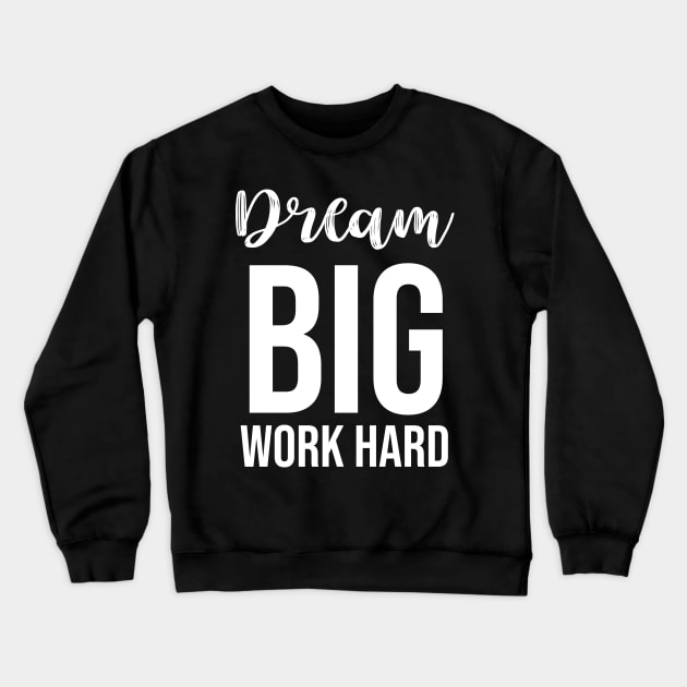 dream big work hard Crewneck Sweatshirt by potatonamotivation